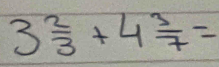 3 2/3 +4 3/7 =