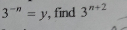 3^(-n)=y , find 3^(n+2)