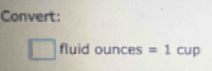 Convert: 
fluid ounces° =1cup