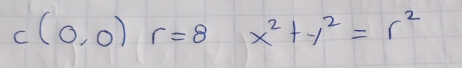 c(0,0)r=8 x^2+y^2=r^2