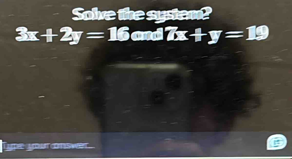 Solve the systen
3x+2y=16and7x+y=19
Tie ouronser