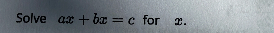 Solve ax+bx=c for x.