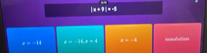 12/40
|x+9|=-5
u=-14 w=-14, w=4 ii=-4 nosolution