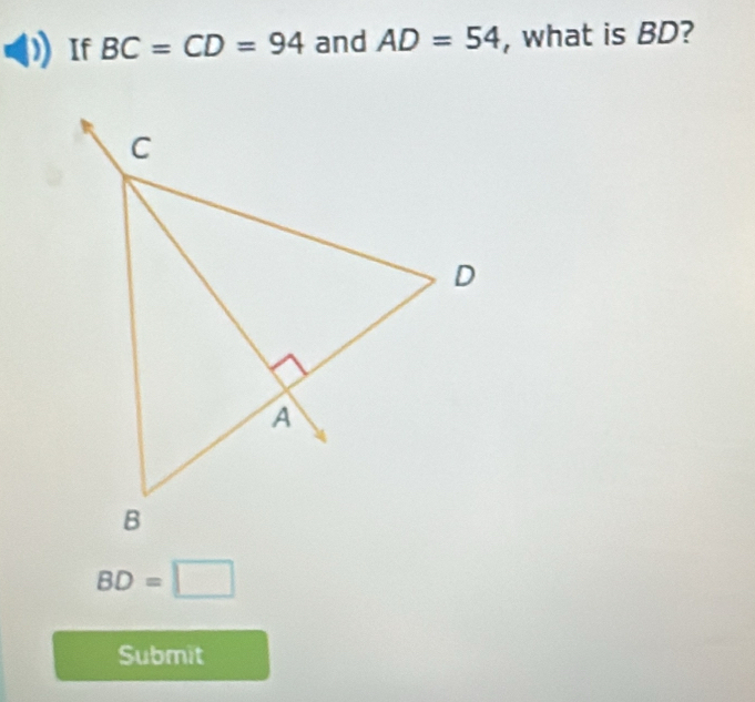 If BC=CD=94 and AD=54 , what is BD?
BD=□
Submit