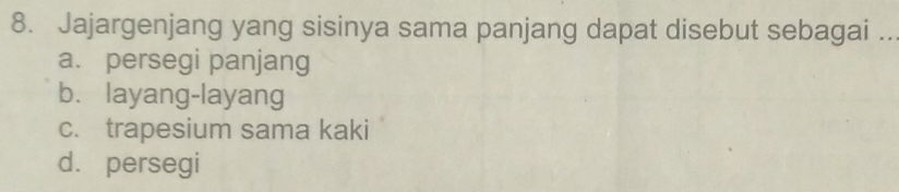 Jajargenjang yang sisinya sama panjang dapat disebut sebagai ..
a. persegi panjang
b. layang-layang
c. trapesium sama kaki
d. persegi