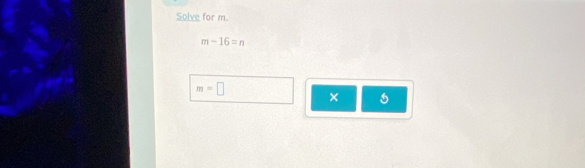 Solve for m.
m-16=n
m=□
×