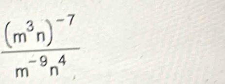 frac (m^3n)^-7m^(-9)n^4