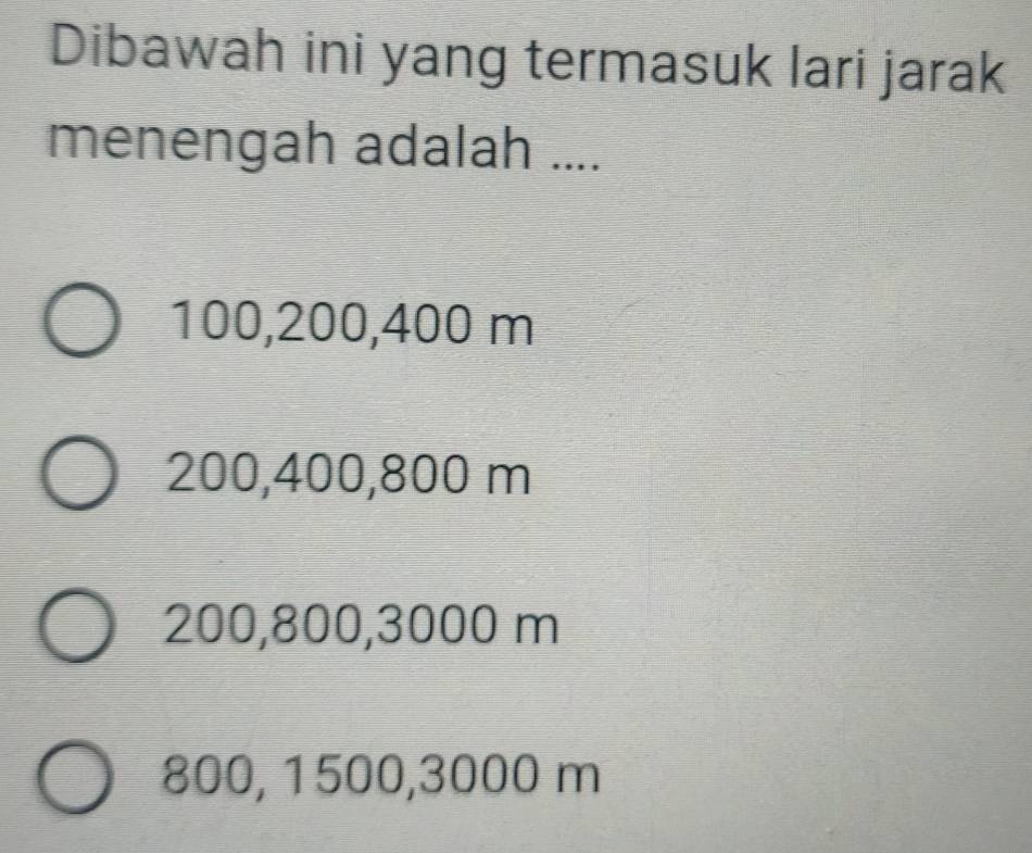 Dibawah ini yang termasuk lari jarak
menengah adalah ....
100, 200, 400 m
200, 400, 800 m
200, 800, 3000 m
800, 1500, 3000 m