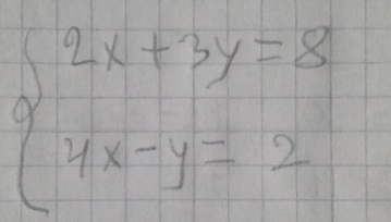 beginarrayl 2x+3y=8 4x-y=2endarray.