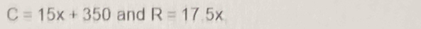 C=15x+350 and R=17.5x