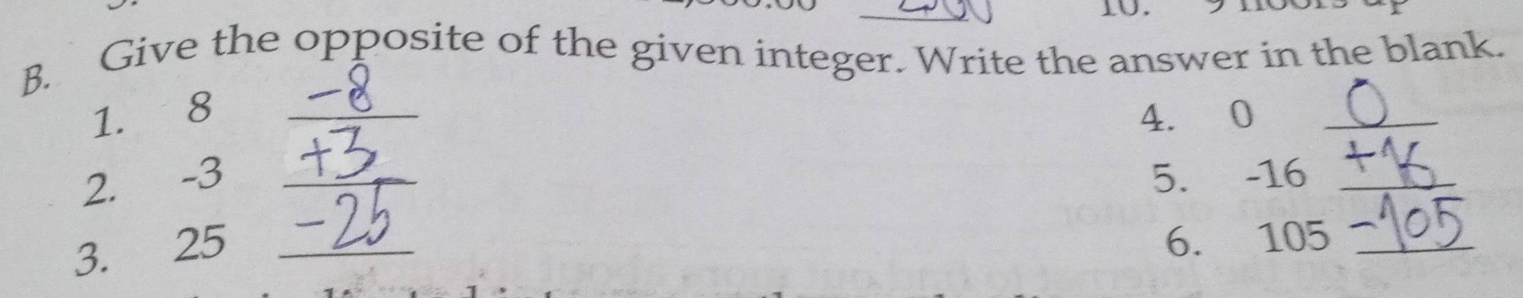 Give the opposite of the given integer. Write the answer in the blank. 
1. 8 _4. 0 _ 
2. -3 _5. -16 _ 
3. 25 _ 
6. 105 _