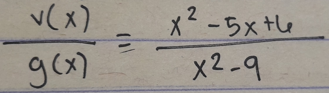  v(x)/g(x) = (x^2-5x+6)/x^2-9 