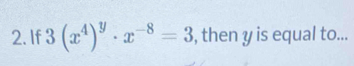 If 3(x^4)^y· x^(-8)=3 , then y is equal to...