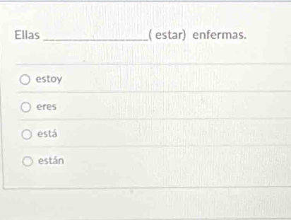 Ellas _( estar) enfermas.
estoy
eres
está
están