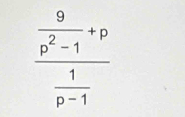 frac  9/p^2-1 +p 1/p-1 