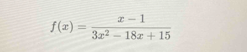 f(x)= (x-1)/3x^2-18x+15 