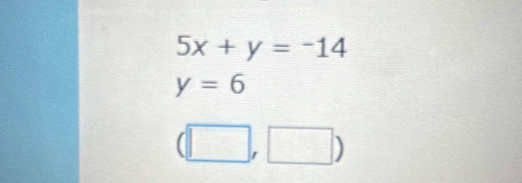 5x+y=-14
y=6
(□ ,□ )