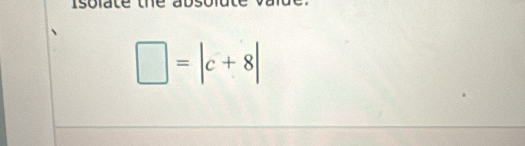 Isolate
□ =|c+8|