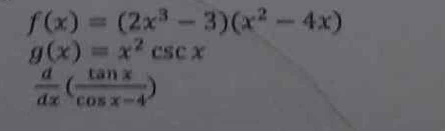 f(x)=(2x^3-3)(x^2-4x)
g(x)=x^2csc x
 d/dx ( tan x/cos x-4 )