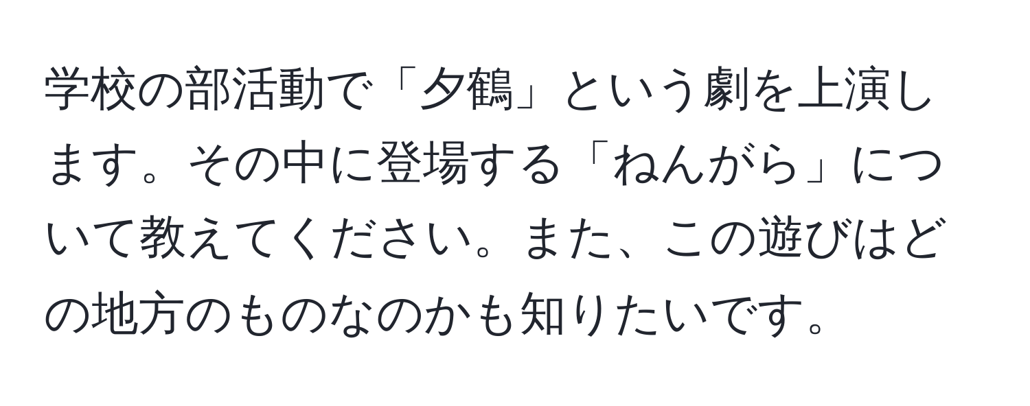 学校の部活動で「夕鶴」という劇を上演します。その中に登場する「ねんがら」について教えてください。また、この遊びはどの地方のものなのかも知りたいです。