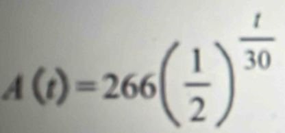 A(t)=266( 1/2 )^ t/30 