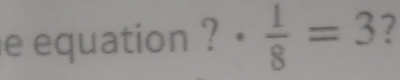 equation ?  1/8 =3 7