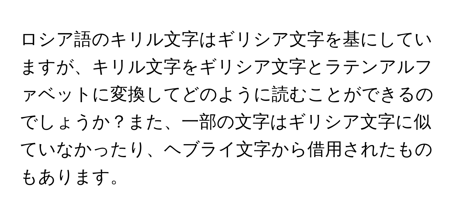 ロシア語のキリル文字はギリシア文字を基にしていますが、キリル文字をギリシア文字とラテンアルファベットに変換してどのように読むことができるのでしょうか？また、一部の文字はギリシア文字に似ていなかったり、ヘブライ文字から借用されたものもあります。