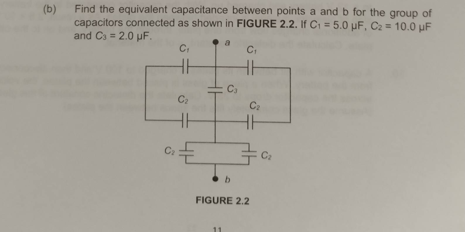 Find the equivalent capacitance between points a and b for the group of
capacitors connected as shown in FIGURE 2.2. If C_1=5.0 mu F, C_2=10.0 μF
and C_3=2.0mu F.
FIGURE 2.2
11