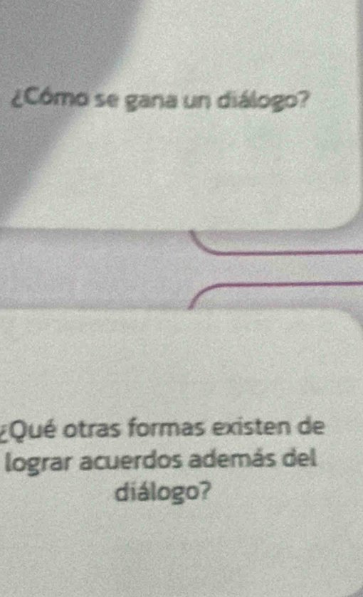 ¿Cómo se gana un diálogo? 
¿Qué otras formas existen de 
lograr acuerdos además del 
diálogo?