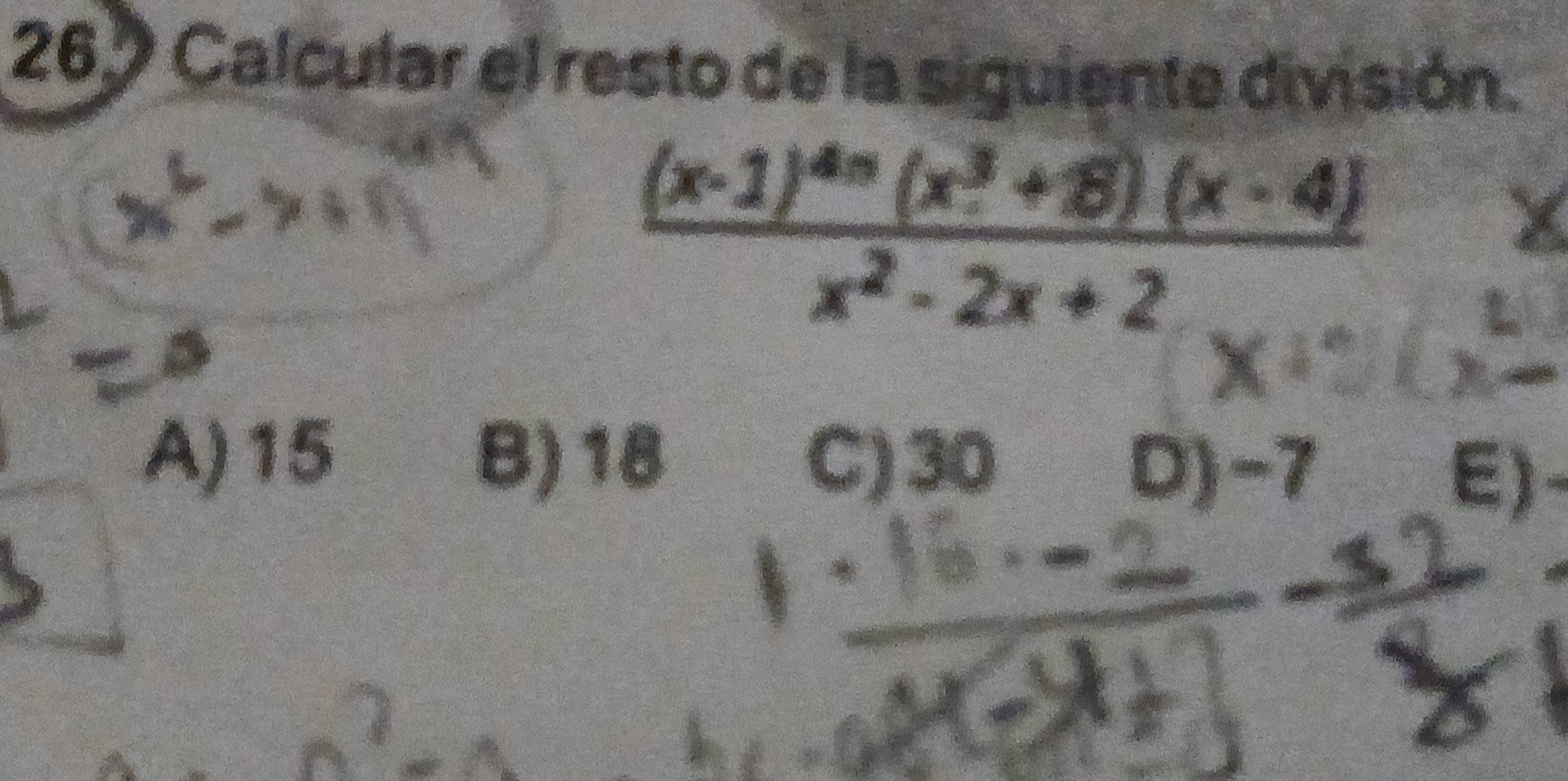 26º Calcular el resto de la siguiente división.
frac (x-1)^4n(x^3+8)(x-4)x^2-2x+2
A) 15 B) 18 C) 30 D) -7
E)