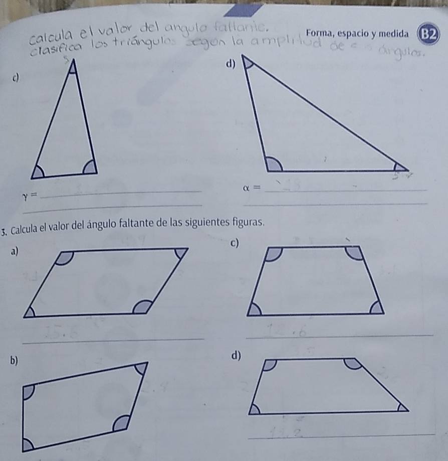 Forma, espacio y medida B2 
_
alpha = _ 
_ 
_
gamma =
3. Calcula el valor del ángulo faltante de las siguientes figuras. 
_ 
_ 
_