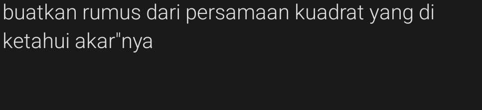 buatkan rumus dari persamaan kuadrat yang di 
ketahui akar"nya