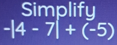 Simplify
-|4-7|+(-5)