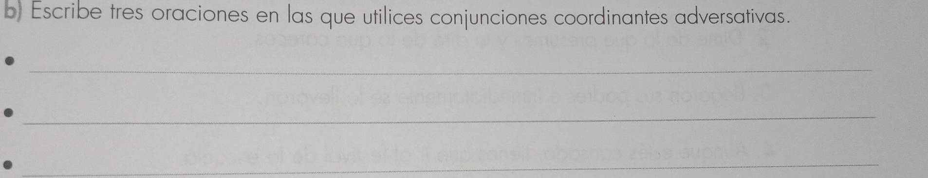 Escribe tres oraciones en las que utilices conjunciones coordinantes adversativas. 
_ 
_ 
_