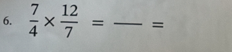  7/4 *  12/7 = _ 
=