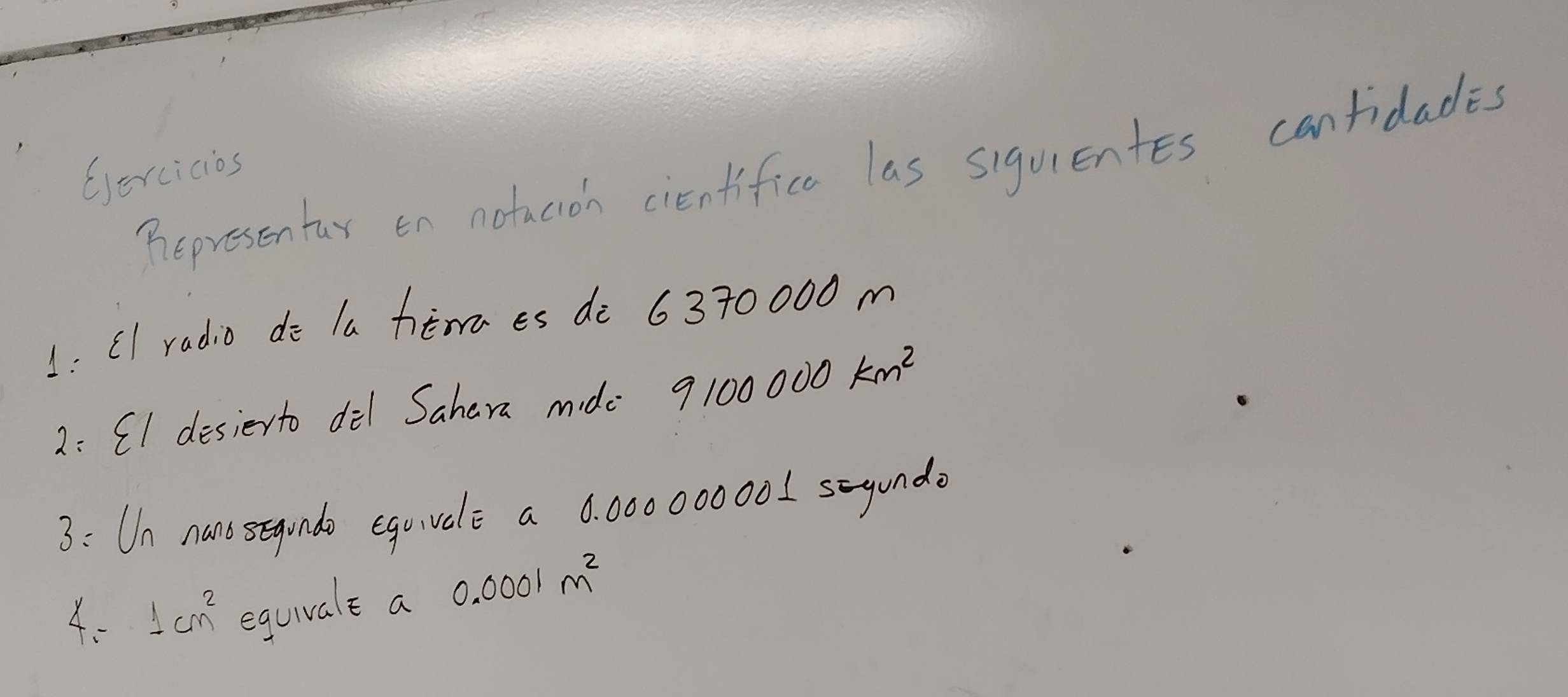 hepresentar en notucion cientifice las siquientes cantidades 
Gercicios 
1: CI radio do la hemaes do 6370000 m
2: (1 desierto del Sahera mide 9100 000 km^2
3: Un nanosegundo equvale a 0. 000 000001 yundo 
4- 1cm^2 equivalt a 0.0001m^2