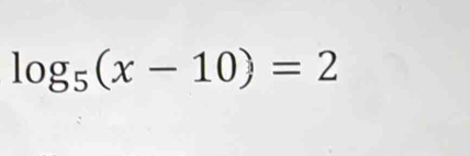 log _5(x-10)=2