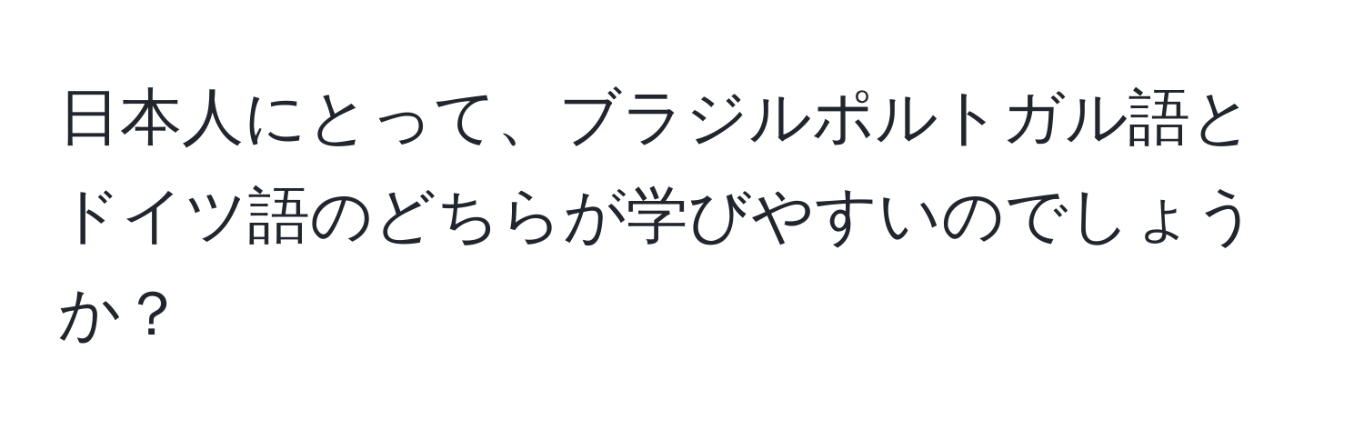 日本人にとって、ブラジルポルトガル語とドイツ語のどちらが学びやすいのでしょうか？