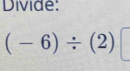 Divide:
(-6)/ (2)□