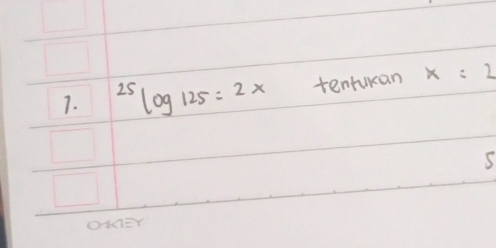 ^25log 125=2x tenfukan x=2
5 
O010②