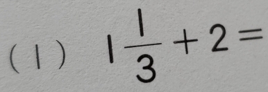 (1) 1 1/3 +2=