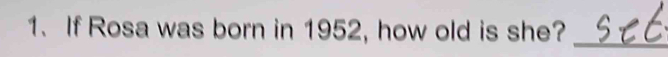 If Rosa was born in 1952, how old is she? 
_