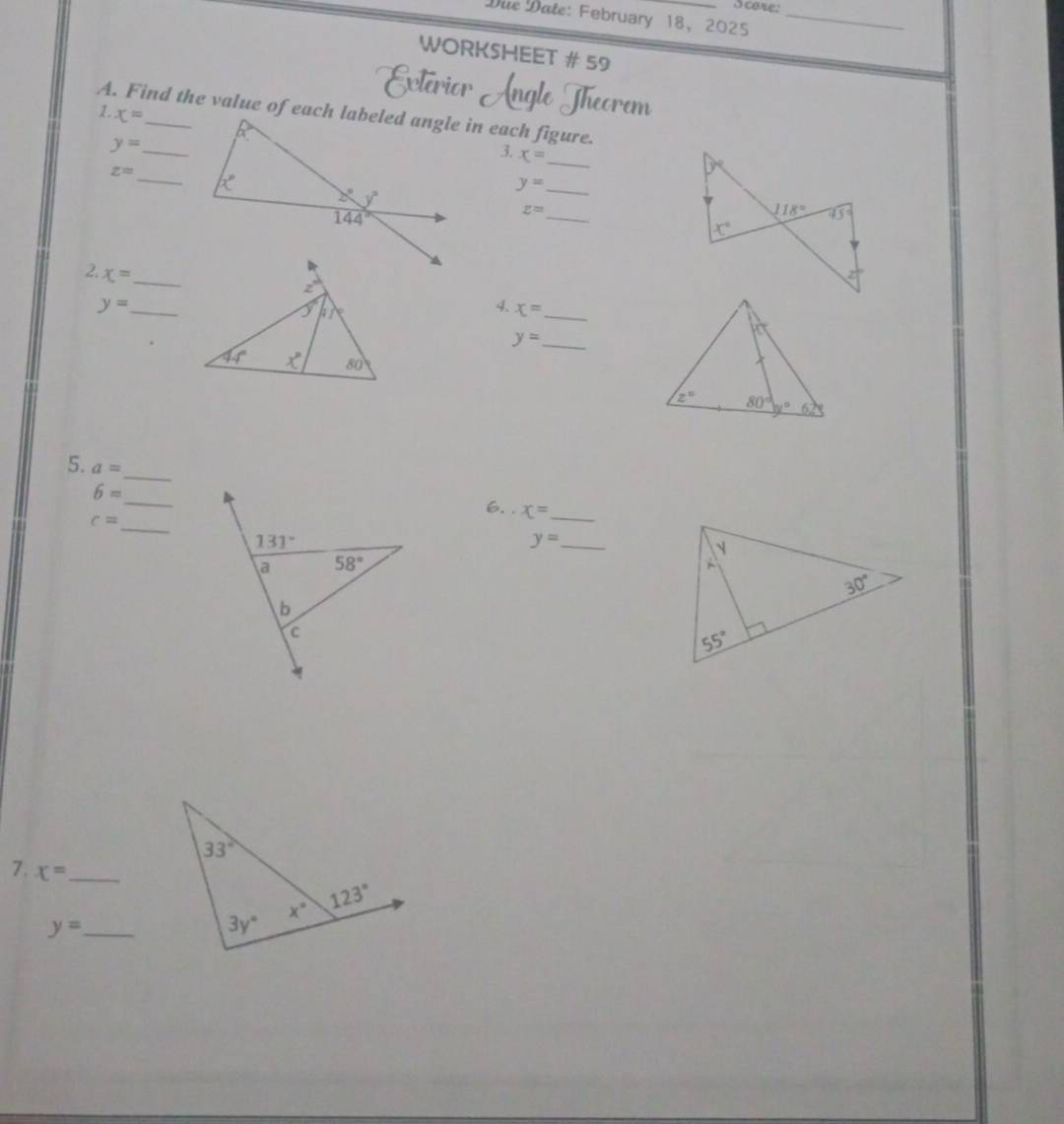 Score:
Due Date: February 18, 2025_
WORKSHEET # 59
ngle Theorem
1. x= _
_ y=
3. x= _
z= _
y= _
_ z=
2. x= _
_ y=
4. x=
_
_ y=
_
5. a=
6= _6. . x= _
c= _
y= _
7. x= _
y= _