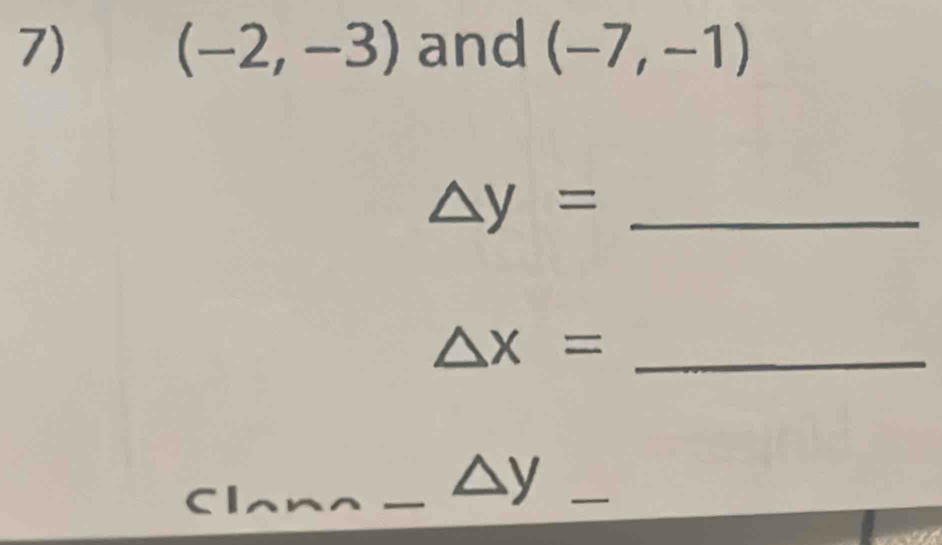 (-2,-3) and (-7,-1)
_ △ y=
△ x= _
△ y _