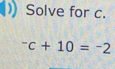 Solve for c.
^-c+10=^-2