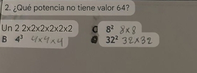 ¿Qué potencia no tiene valor 64?
Un 22* 2* 2* 2* 2* 2 C 8^2
B 4^3
32^2