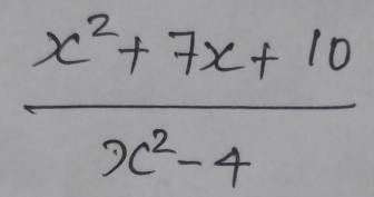  (x^2+7x+10)/x^2-4 