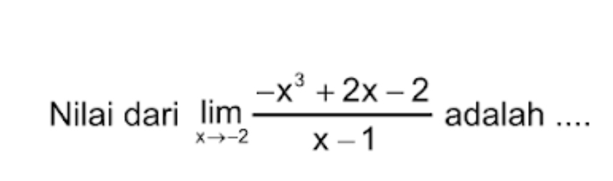 Nilai dari limlimits _xto -2 (-x^3+2x-2)/x-1  adalah ....