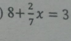 8+ 2/7 x=3