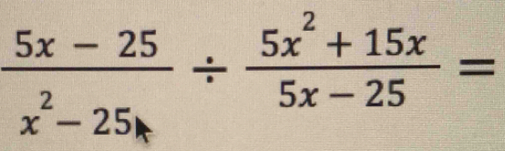  (5x-25)/x^2-25x /  (5x^2+15x)/5x-25 =